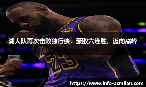 湖人队再次击败独行侠，豪取六连胜，迈向巅峰