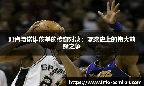 邓肯与诺维茨基的传奇对决：篮球史上的伟大前锋之争