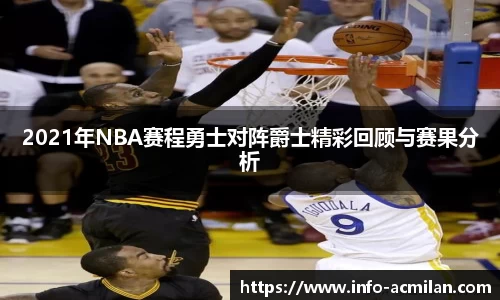 2021年NBA赛程勇士对阵爵士精彩回顾与赛果分析