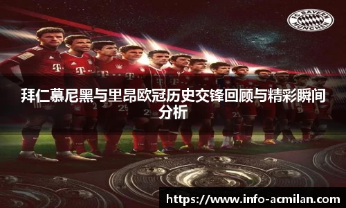 拜仁慕尼黑与里昂欧冠历史交锋回顾与精彩瞬间分析